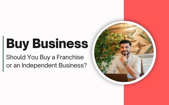 Should You Buy a Franchise or an Independent Business