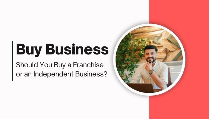 Should You Buy a Franchise or an Independent Business